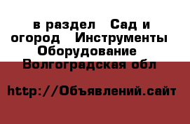  в раздел : Сад и огород » Инструменты. Оборудование . Волгоградская обл.